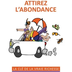 ATTIREZ L'ABONDANCE - LA CLE DE LA VRAIE RICHESSE
