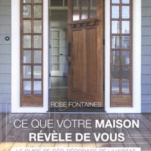 CE QUE VOTRE MAISON RÉVÈLE DE VOUS - LE GUIDE DE GÉO-DÉCODAGE DE L'HABITAT