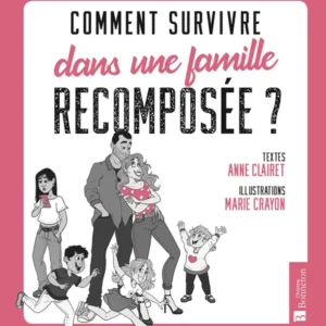 COMMENT SURVIVRE DANS UNE FAMILLE RECOMPOSÉE ?