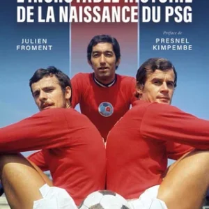 L'INCROYABLE HISTOIRE DE LA NAISSANCE DU PSG