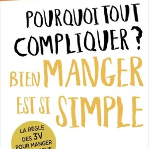 POURQUOI TOUT COMPLIQUER ? BIEN MANGER EST SI SIMPLE