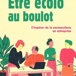 ETRE ÉCOLO AU BOULOT - S'INSPIRER DE LA PERMACULTURE EN ENTREPRISE