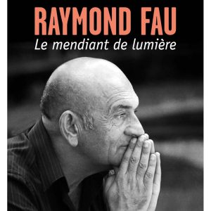 RAYMOND FAU, LE MENDIANT DE LUMIÈRE