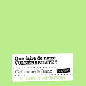 QUE FAIRE DE NOTRE VULNÉRABILITÉ ?