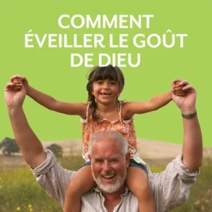 COMMENT EVEILLER LE GOUT DE DIEU