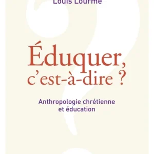 EDUQUER, C'EST-À-DIRE ? - ANTHROPOLOGIE CHRÉTIENNE ET ÉDUCATION