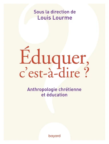 EDUQUER, C'EST-À-DIRE ? - ANTHROPOLOGIE CHRÉTIENNE ET ÉDUCATION