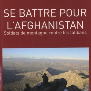 SE BATTRE POUR L'AFGHANISTAN - SOLDATS DE MONTAGNE CONTRE LES TALIBANS