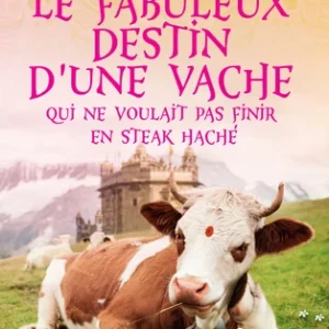 LE FABULEUX DESTIN D'UNE VACHE QUI NE VOULAIT PAS FINIR EN STEAK HACHÉ