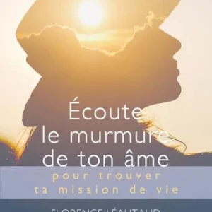 ECOUTE LE MURMURE DE TON ÂME POUR TROUVER TA MISSION DE VIE