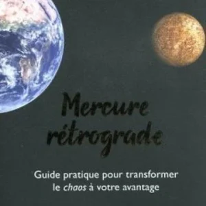 MERCURE RÉTROGRADE - GUIDE PRATIQUE POUR TRANSFORMER LE CHAOS À VOTRE AVANTAGE