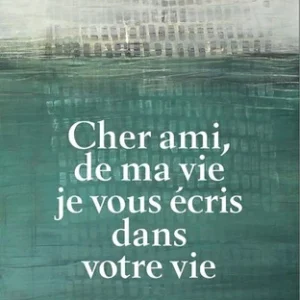 CHER AMI, DE MA VIE JE VOUS ÉCRIS DANS VOTRE VIE