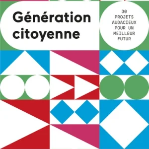 GÉNÉRATION CITOYENNE - 30 PROJETS AUDACIEUX POUR UN MEILLEUR FUTUR