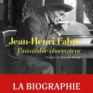 Jean-Henri Fabre. L'inimitable observateur