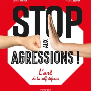 STOP AUX AGRESSIONS !: L'ART DE LA SELF-DÉFENSE