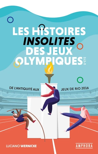 HISTOIRES INSOLITES DES JEUX OLYMPIQUES D'ÉTÉ: DE L'ANTIQUITÉ AUX JEUX DE RIO 2016