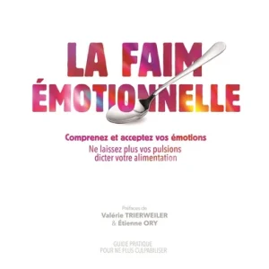 FAIM ÉMOTIONNELLE - GUIDE PRATIQUE POUR NE PLUS CULPABILISER