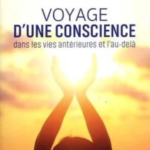 VOYAGE D'UNE CONSCIENCE DANS LES VIES ANTÉRIEURES ET L'AU-DELÀ