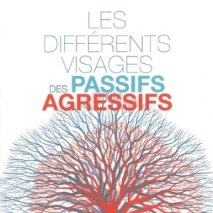 LES DIFFÉRENTS VISAGES DES PASSIFS-AGRESSIFS