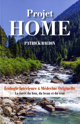 PROJET HOME - ECOLOGIE INTÉRIEURE & MÉDECINE ORIGINELLE. LA FORCE DU BON, DU BEAU ET DU VRAI