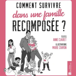 COMMENT SURVIVRE DANS UNE FAMILLE RECOMPOSÉE ?