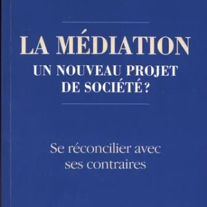 MÉDIATION, UN NOUVEAU PROJET DE SOCIÉTÉ ? - SE RÉCONCILIER AVEC SES CONTRAIRES