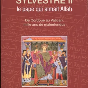 SYLVESTRE II, LE PAPE DE L'AN MILLE QUI AIMAIT ALLAH - DE CORDOUE AU VATICAN, MILLE ANS DE MALENTENDUS