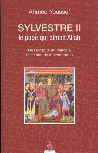 SYLVESTRE II, LE PAPE DE L'AN MILLE QUI AIMAIT ALLAH - DE CORDOUE AU VATICAN, MILLE ANS DE MALENTENDUS