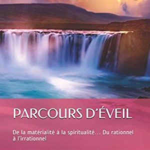 PARCOURS D’ÉVEIL : De la matérialité à la spiritualité… Du rationnel à l’irrationnel