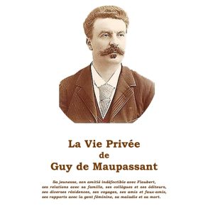 LA VIE PRIVÉE DE GUY DE MAUPASSANT